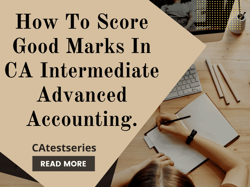 How to score good marks in CA Intermediate Advanced Accounting.