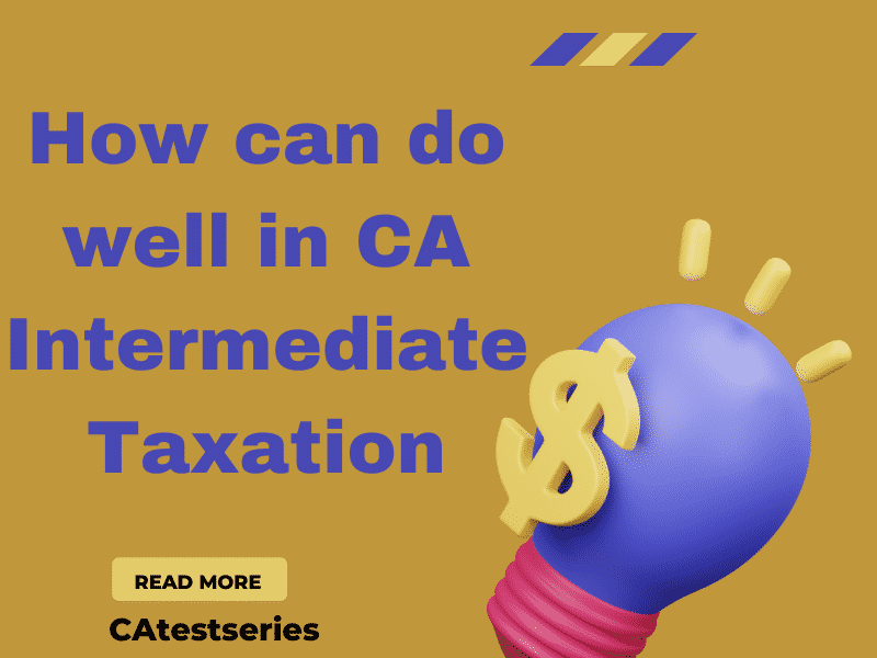 How can do well in CA Intermediate Taxation?.